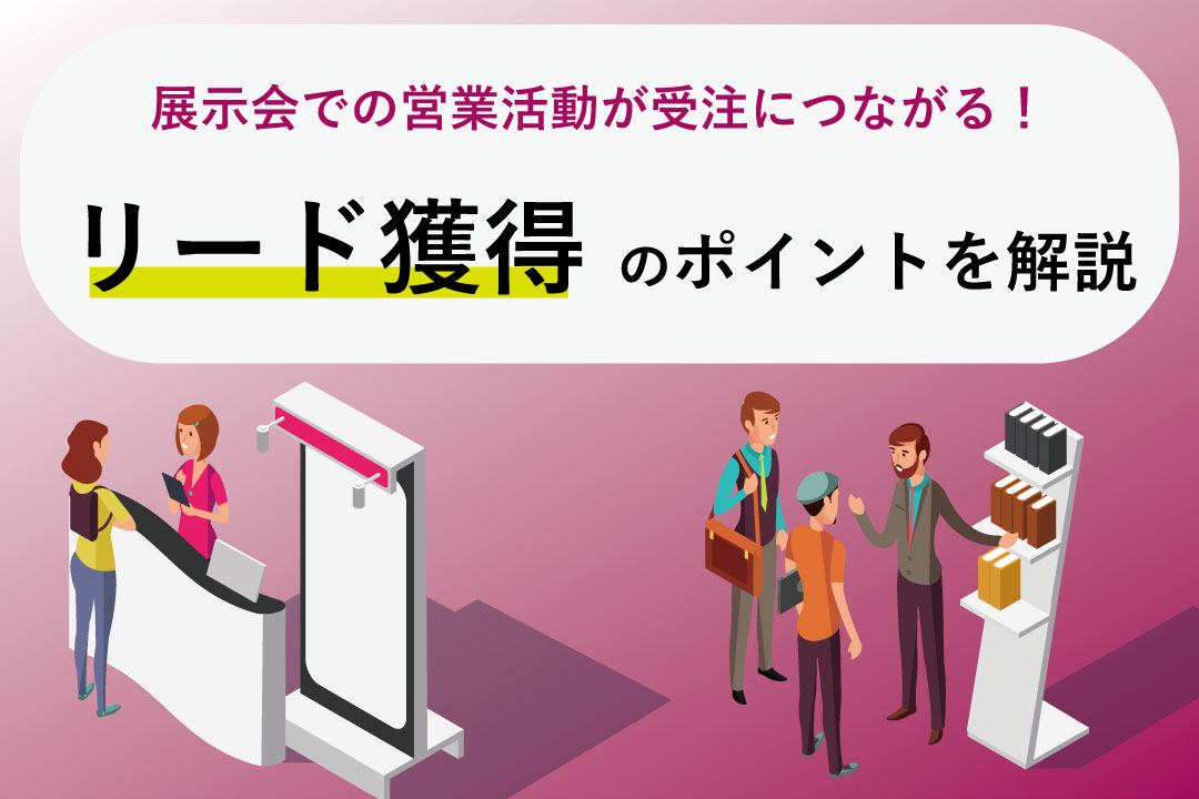 展示会での営業活動｜受注につながるリード獲得のポイントとは？